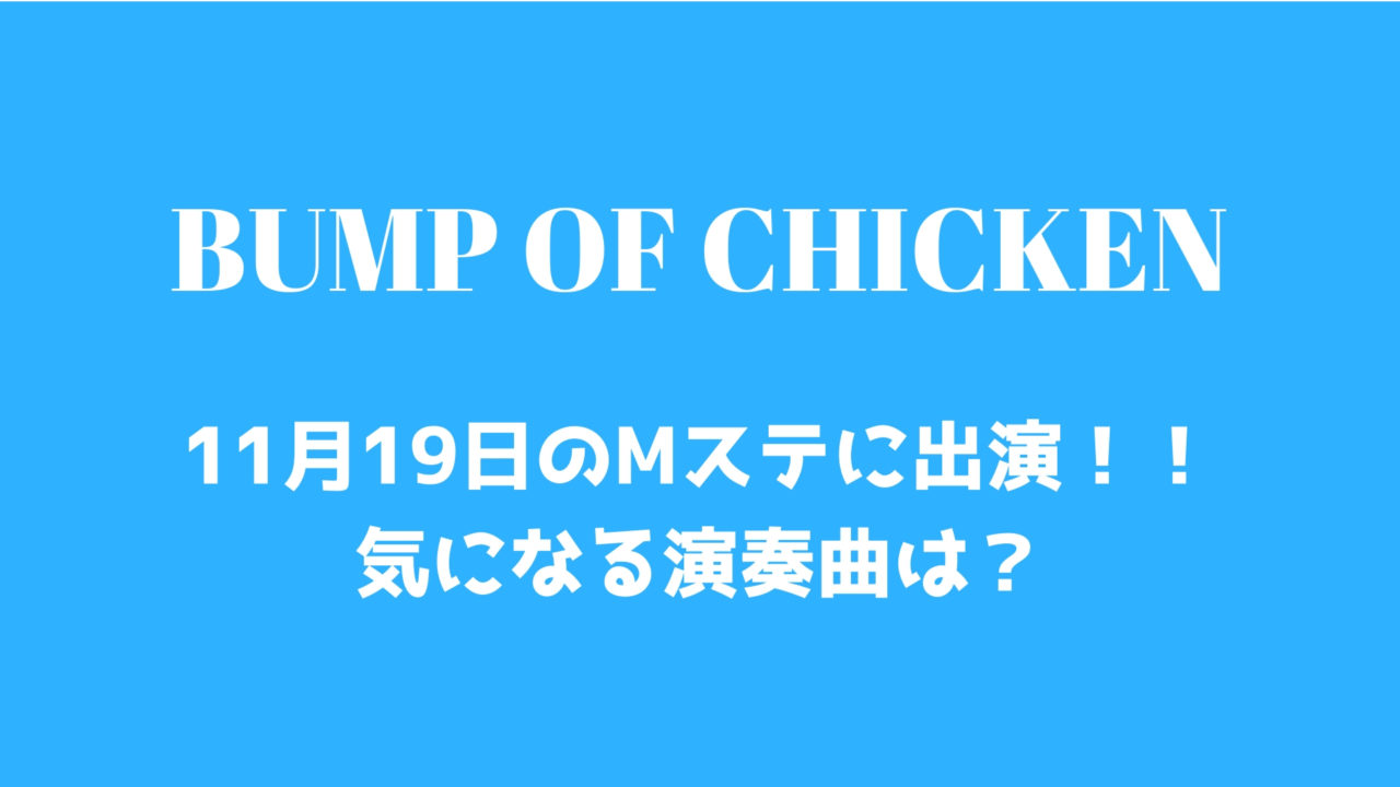 Bump Of Chickenが11月19日のmステに出演 気になる演奏曲は りゅうた学